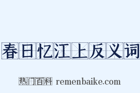 春日忆江上反义词是什么意思的图片